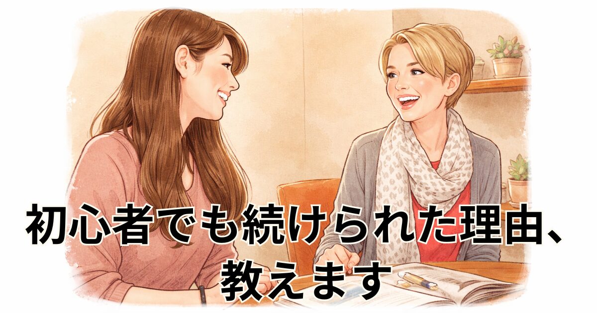 初心者でも続けられた理由、教えます