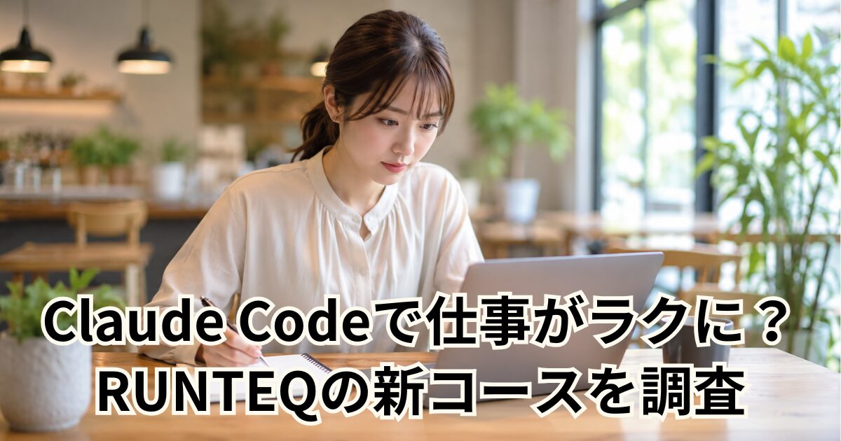 Claude Codeで仕事がラクに？RUNTEQの新コースを調査