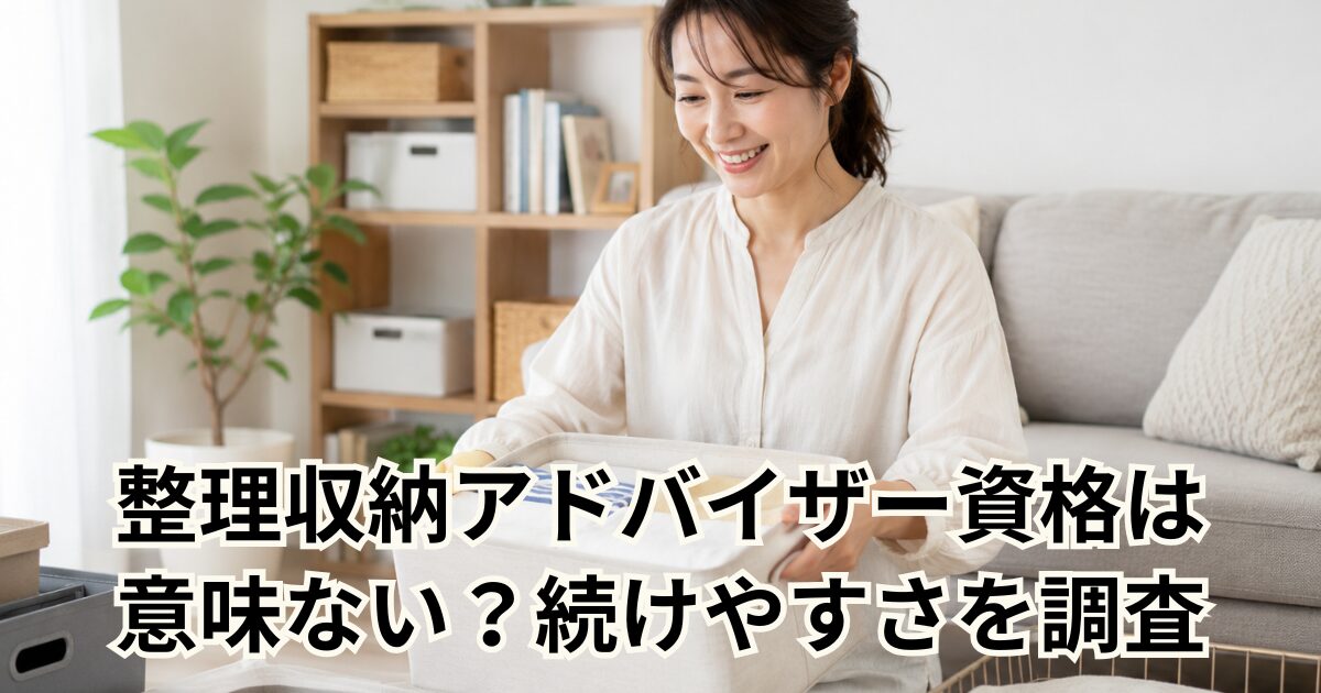 整理収納アドバイザー資格は 意味ない？続けやすさを調査