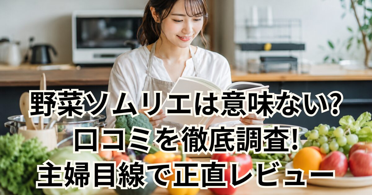野菜ソムリエは意味ない? 口コミを徹底調査! 主婦目線で正直レビュー