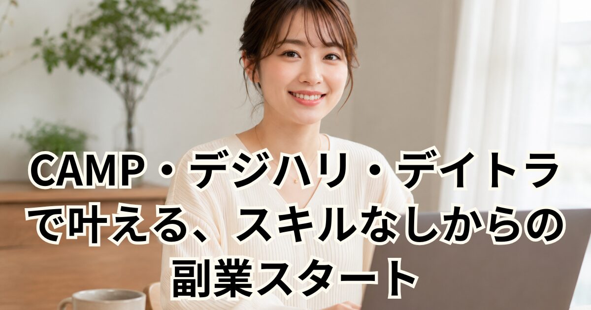 CAMP・デジハリ・デイトラで叶える、スキルなしからの副業スタート